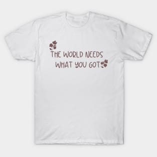 The World Needs What You Got Pink Nute Flowers Cute Design T-Shirt